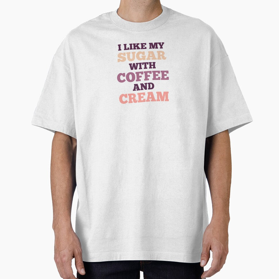 I Like My Sugar With Coffee And Cream by GraphiGroove T-Shirts, Hoodie, Sweatshirt | BlankRebels.com (Image 1)