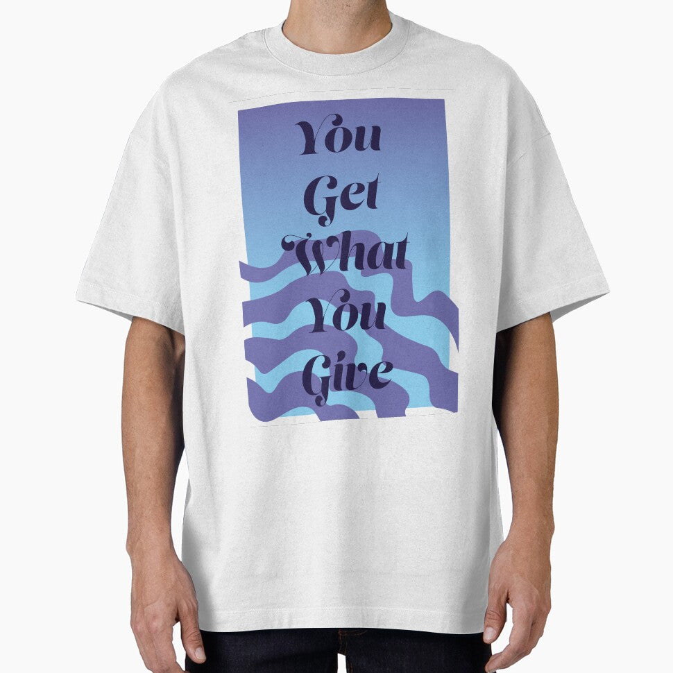 You Get What You Give by horizonlily T-Shirts, Hoodie, Sweatshirt | BlankRebels.com (Image 1)