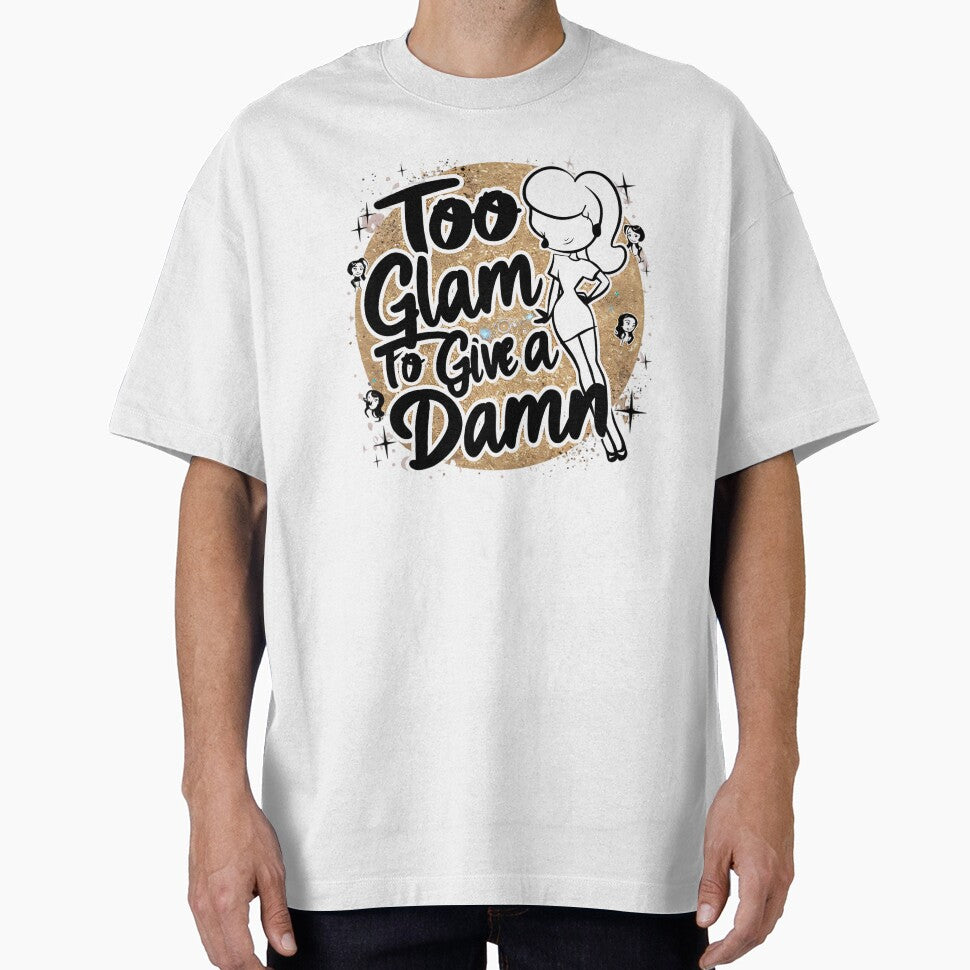 Too Glam Give Damn T-Shirts, Hoodie, Sweatshirt