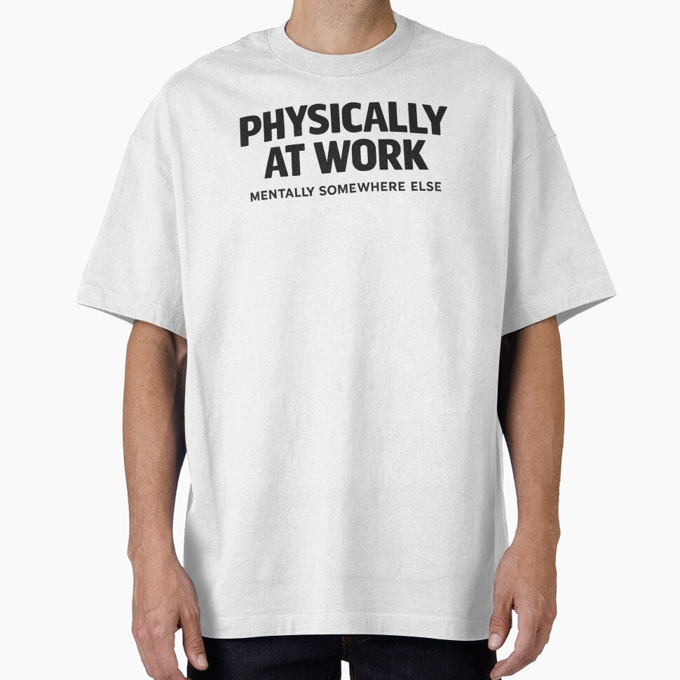 Physically At Work Mentally Somewhere Else Funny Quote by Timeless Junction T-Shirts, Hoodie, Sweatshirt (Image 1)