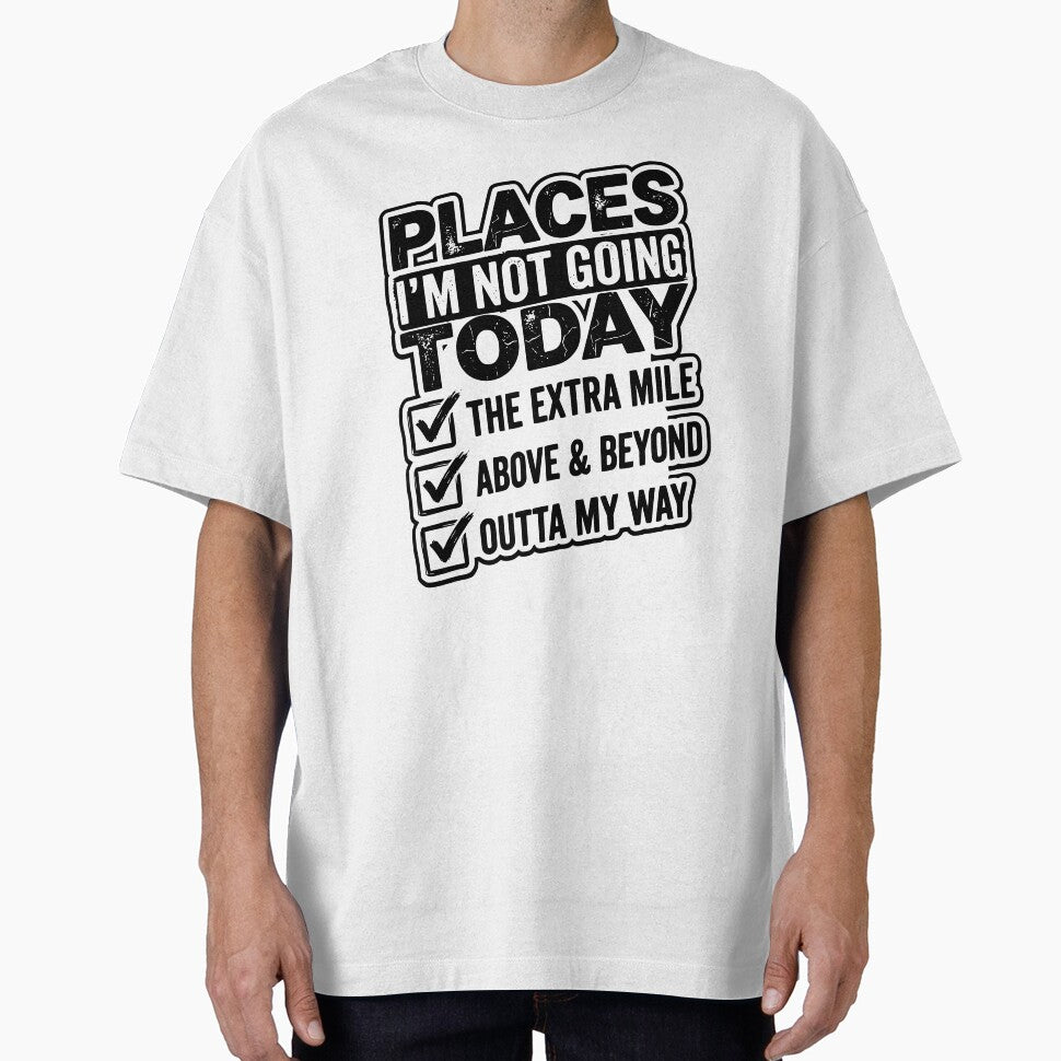 Places I Won’t Be Going Today – Above & Beyond / The Extra Mile / Outta My Way Design, Funny Lazy Humor Gift, Sarcastic Quote Graphic Tee by AsturShop