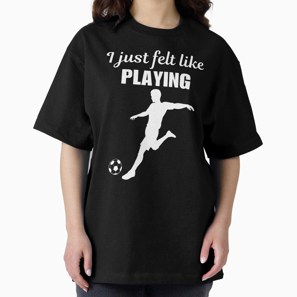 I just felt like playing, funny soccer player quote saying or joke for soccer enthusiast by NBSStore