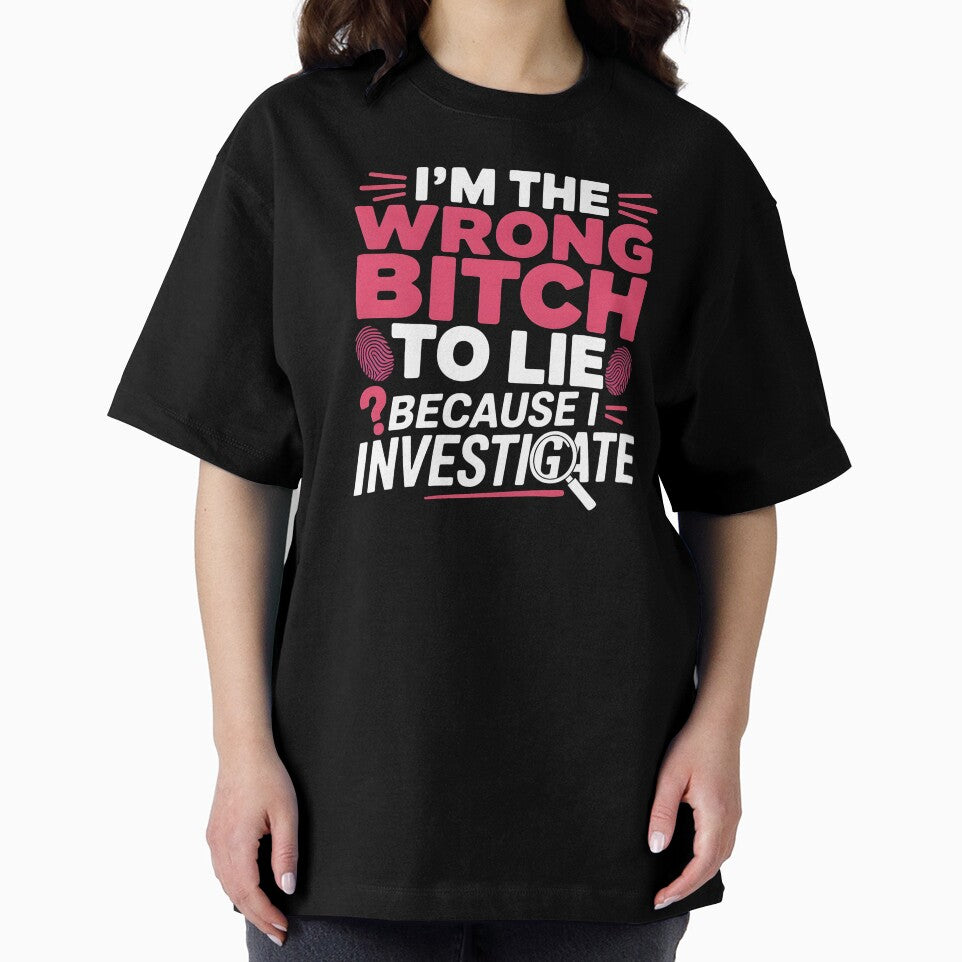 I'm The Wrong Bitch To Lie – Because I Investigate Funny Quote by Redgiant87x