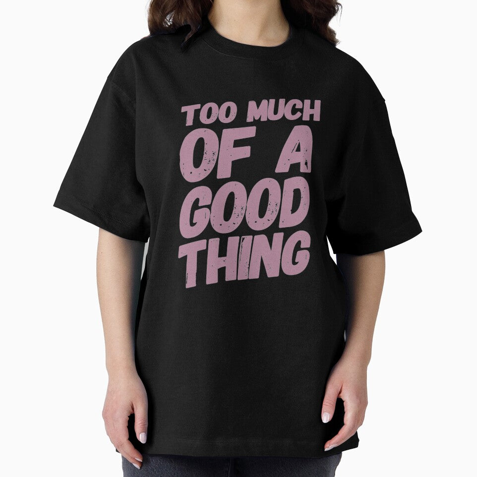 Too Much Good Thing T-Shirts, Hoodie, Sweatshirt