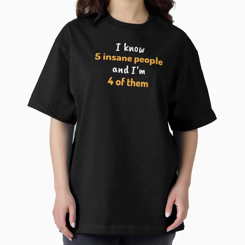 I Know 5 Insane People I'm 4 Of Them Hoodies T-Shirts Funny Snarky Humorous Tees Mental Health by ChronicillnessT