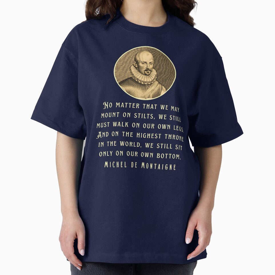 Michel de Montaigne quote: No matter that we may mount on stilts, we still must walk on our own legs. by... (Image 2)