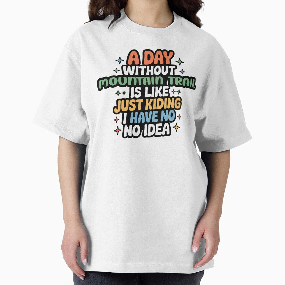 A Day Without Mountain Trail Is Like Just Kidding - Cool & Funny Mountain Trail Lover by Watsonarts T-Shirts,... (Image 2)