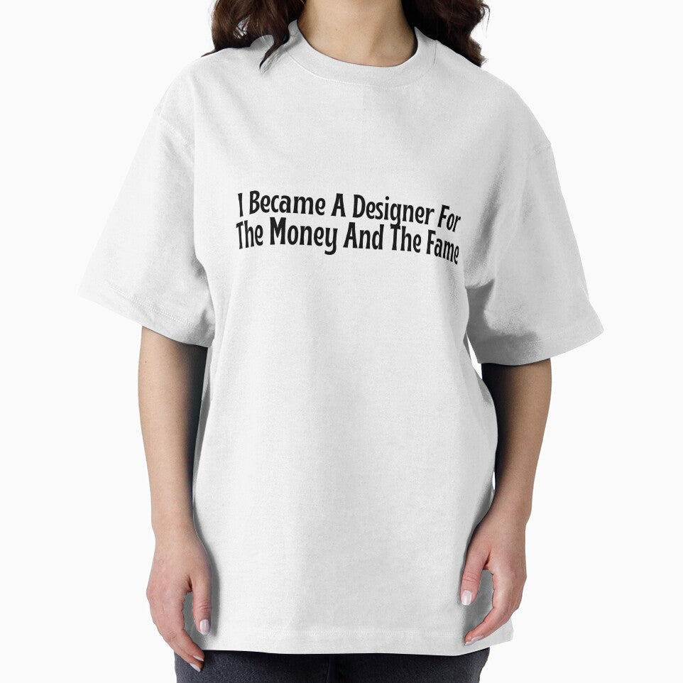 Funny Designer Gift - I Became A Designer For The Money And The Fame T-Shirt by OopsIDrewIt