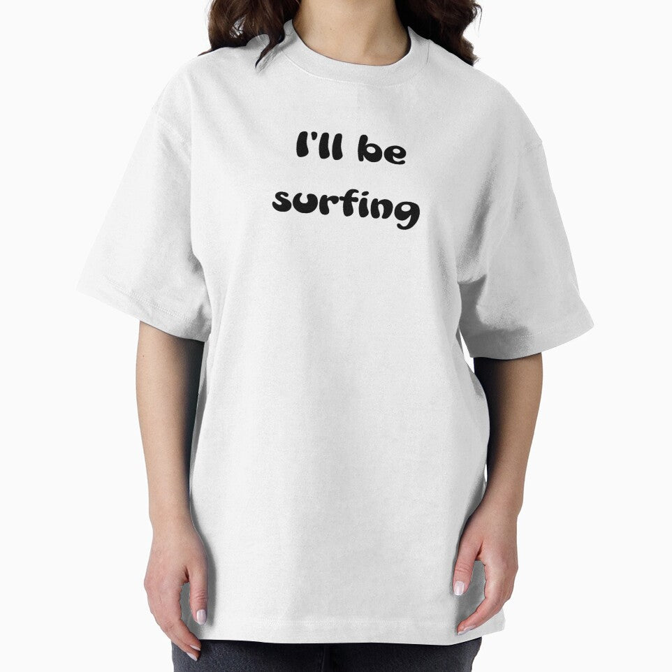 I'Ll Be Surfing T-Shirts, Hoodie, Sweatshirt