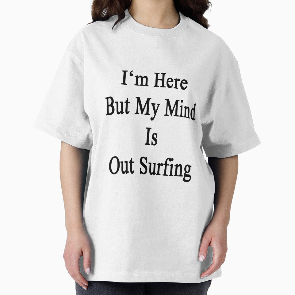 I'm Here But My Mind Is Out Surfing by supernova23