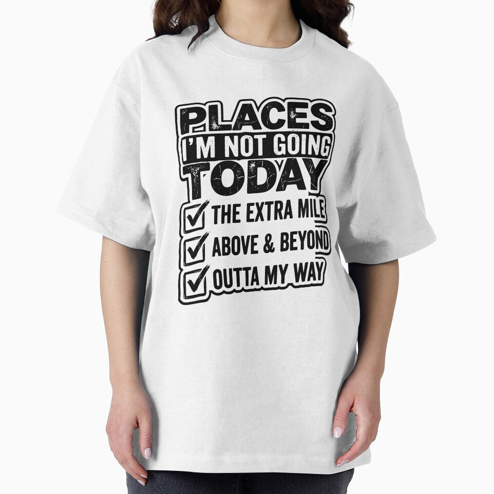 Places I Won’t Be Going Today – Above & Beyond / The Extra Mile / Outta My Way Design, Funny Lazy Humor Gift, Sarcastic Quote Graphic Tee by AsturShop
