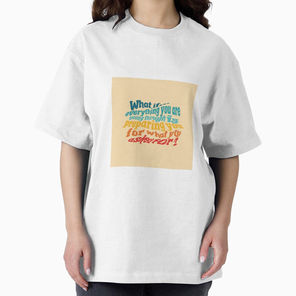 What if Everything You Are Going Through Is Preparing You For What You Asked For? by marnilauren T-Shirts,... (Image 2)