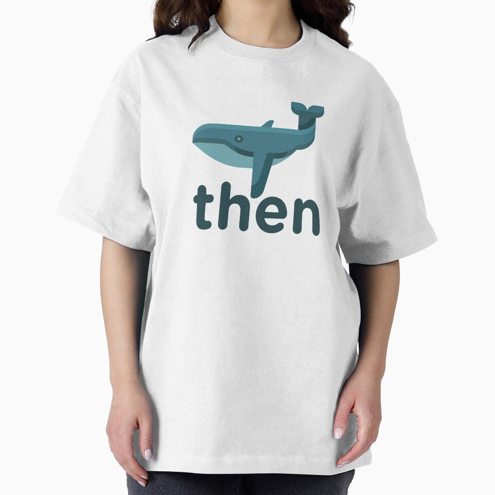 Whale Then ~ Joke Sarcastic Meme by StrangeStreet T-Shirts, Hoodie, Sweatshirt | BlankRebels.com (Image 2)
