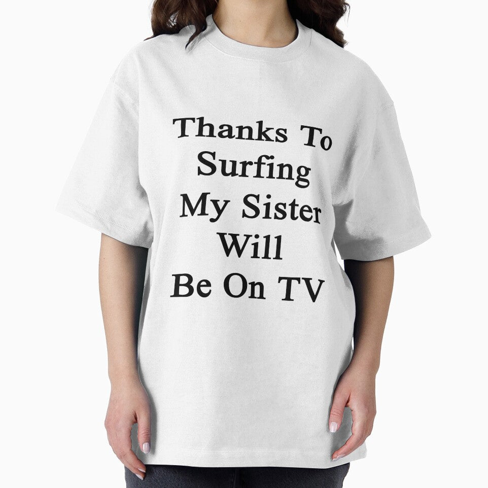 Thanks  To Surfing My Sister Will Be On TV by supernova23 T-Shirts, Hoodie, Sweatshirt | BlankRebels.com (Image 2)