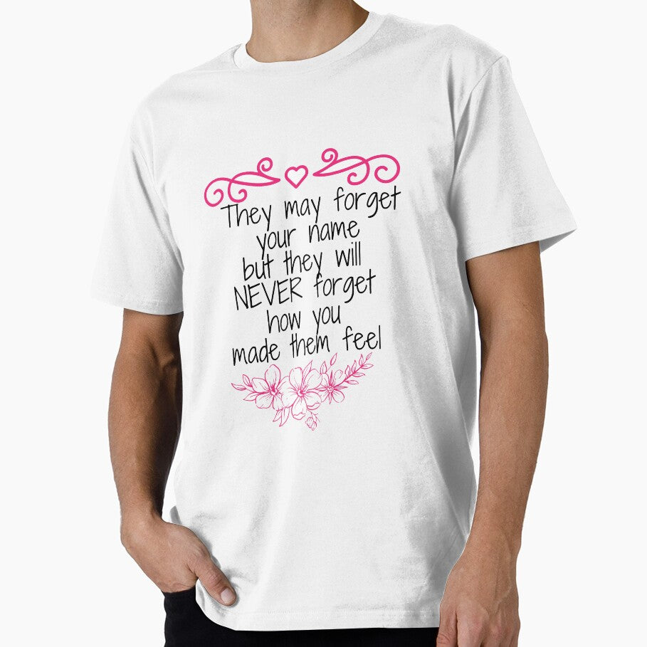 they may forget your name but they will never forget how you made them feel by ThebestArtshop T-Shirts, Hoodie,... (Image 1)