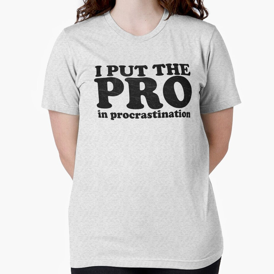 I Put The PRO in Procrastination Funny Humor Meme T Shirt by MichaelAndrewLo Hoodie, Sweatshirt | BlankRebels.com (Image 2)