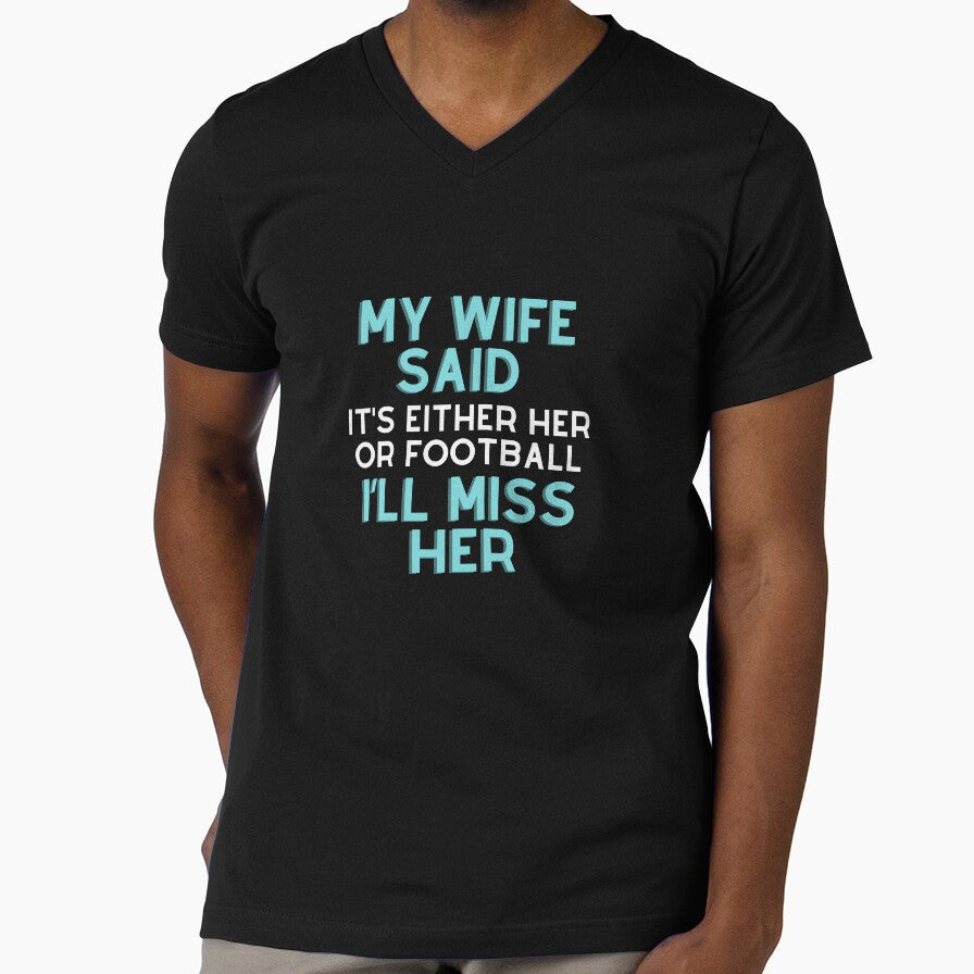 My wife said it’s either her or Football I’ll miss her T-shirt by BLUE-DOG-PRINTS