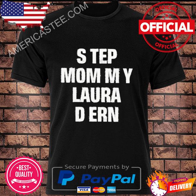 Step mommy laura dern shirt