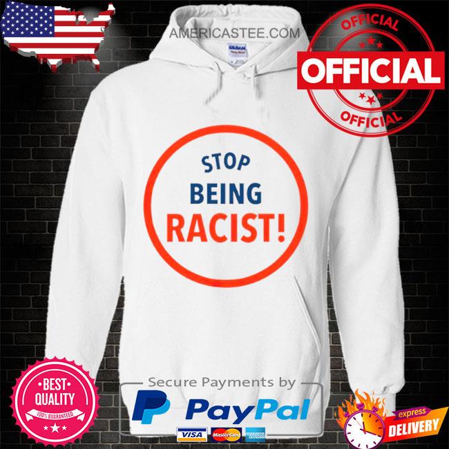 Stop being racist shirt