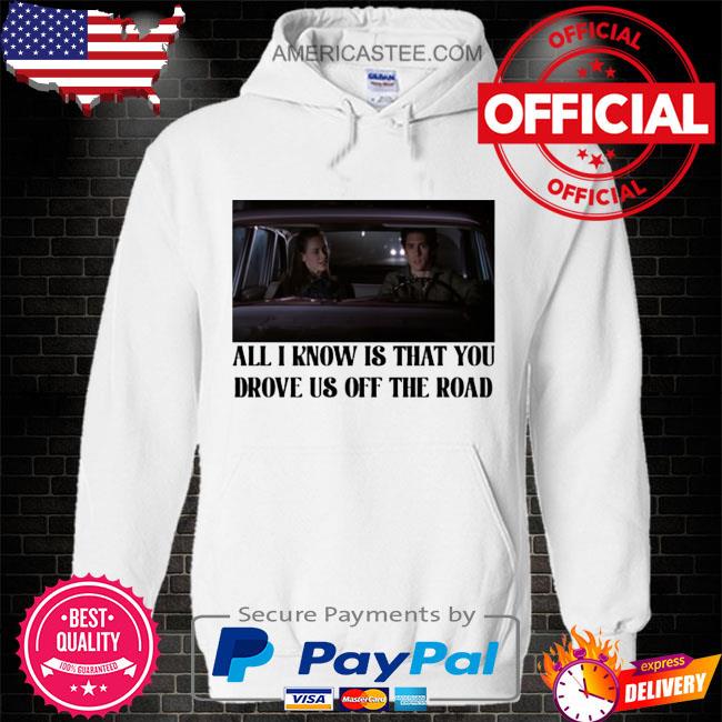 The archer’s thread all I know is that you drove us off the road shirt