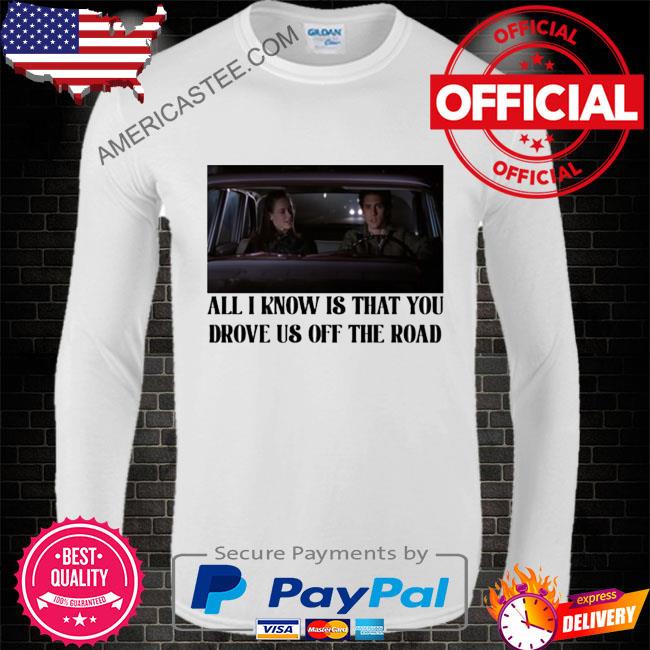 The archer’s thread all I know is that you drove us off the road shirt