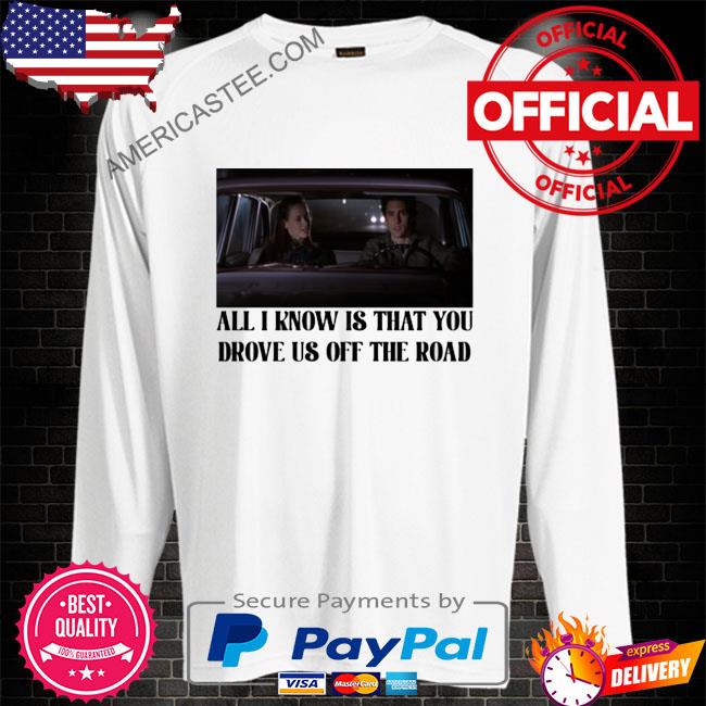 The archer’s thread all I know is that you drove us off the road shirt