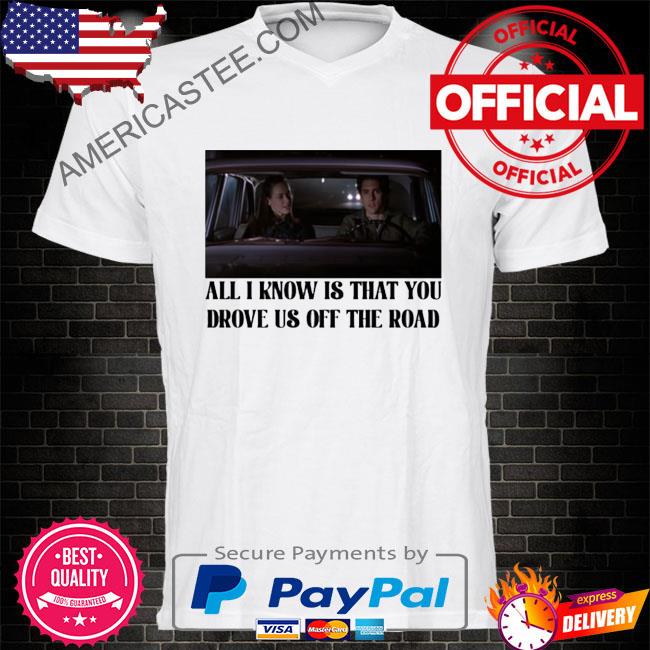 The archer’s thread all I know is that you drove us off the road shirt
