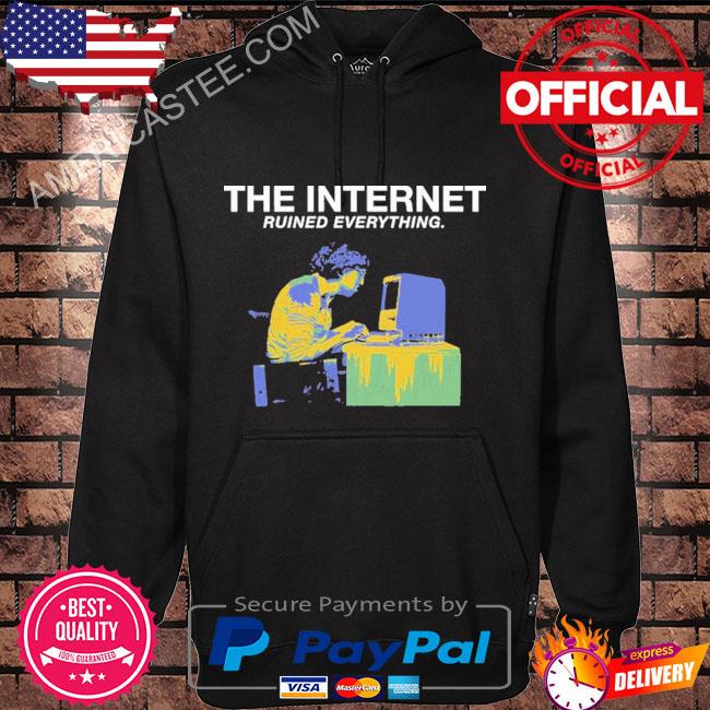 The internet ruined everything shirt
