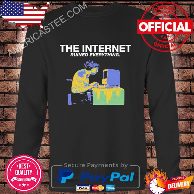 The internet ruined everything shirt