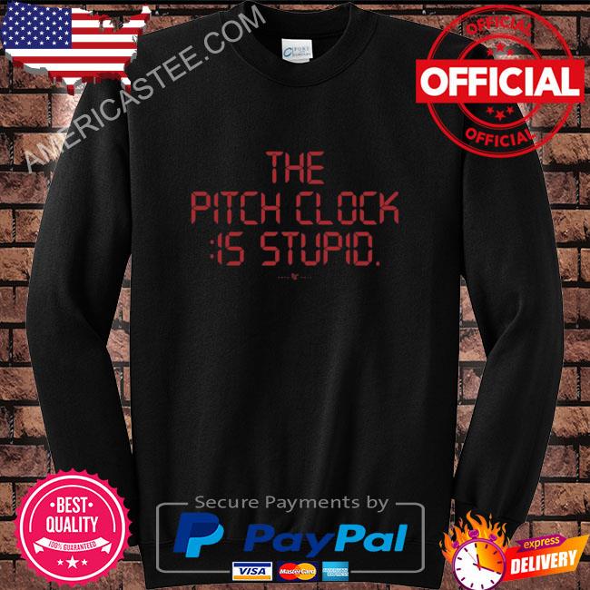 The pitch clock 15 is stupid shirt
