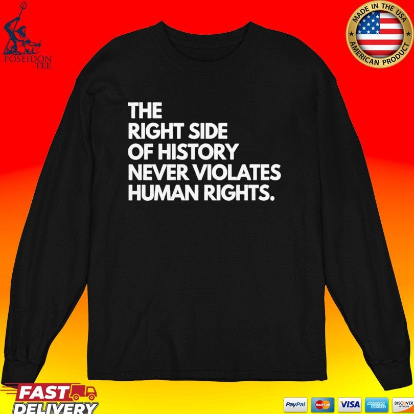 The Right Side Of History Never Violates Human Rights T-shirt