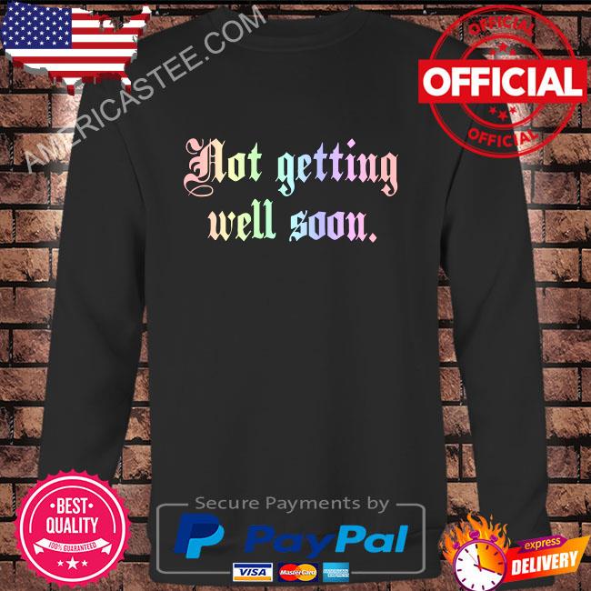 Thechroniciconic not getting well soon shirt