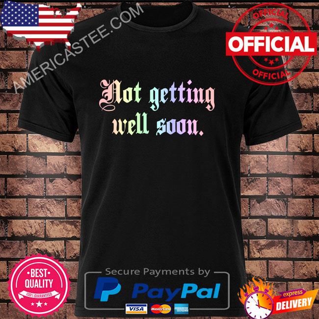 Thechroniciconic not getting well soon shirt