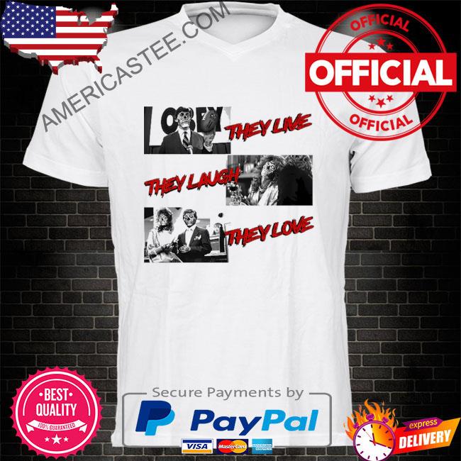 They Live, They Laugh, They Love T-Shirt