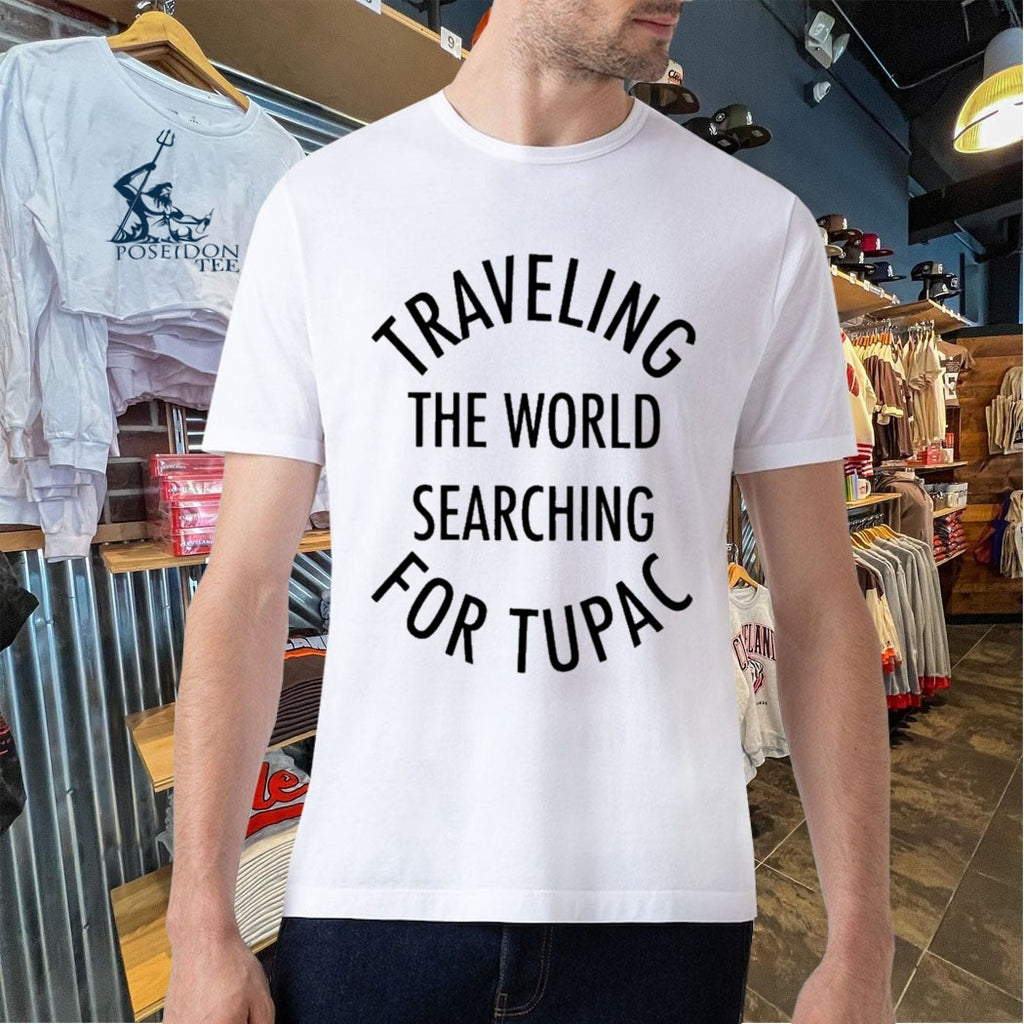 Traveling The World Searching For Tupac T-shirt