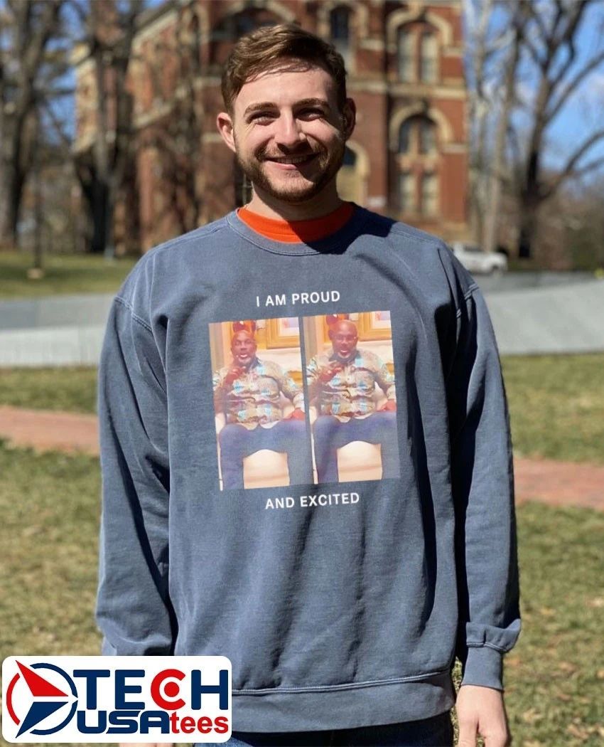 I am proud and excited shirt