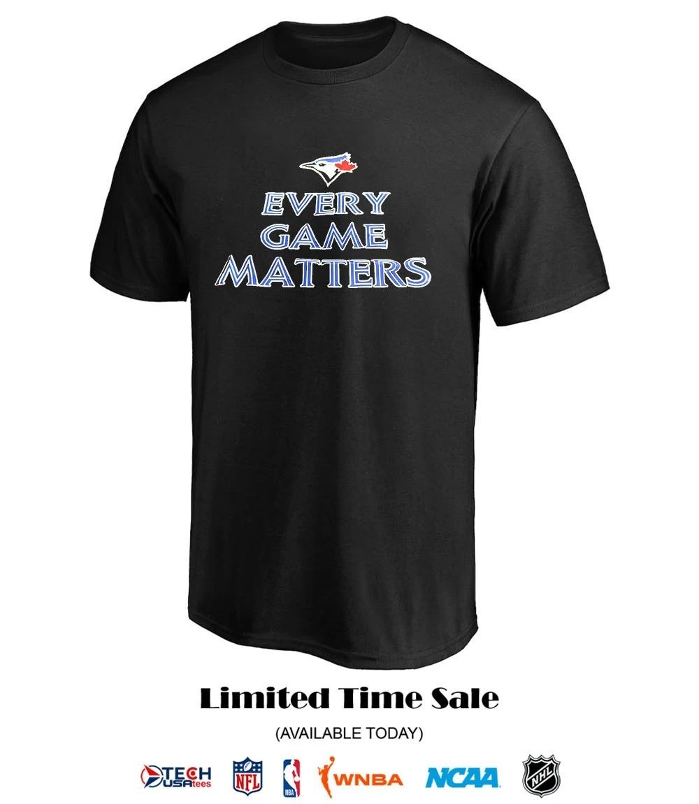 Toronto Blue Jays every game matters shirt