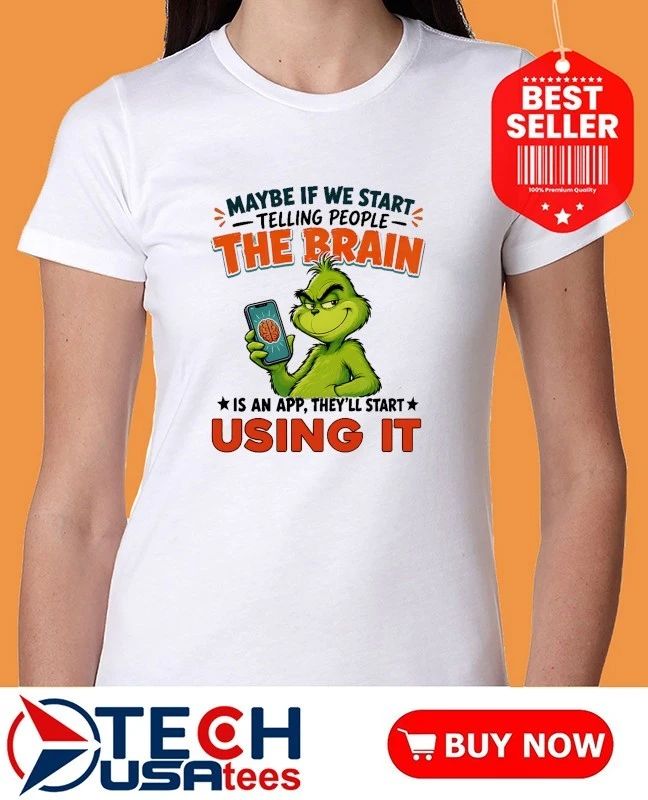 Grinch maybe if we start telling people the brain is an app they’ll start using it shirt