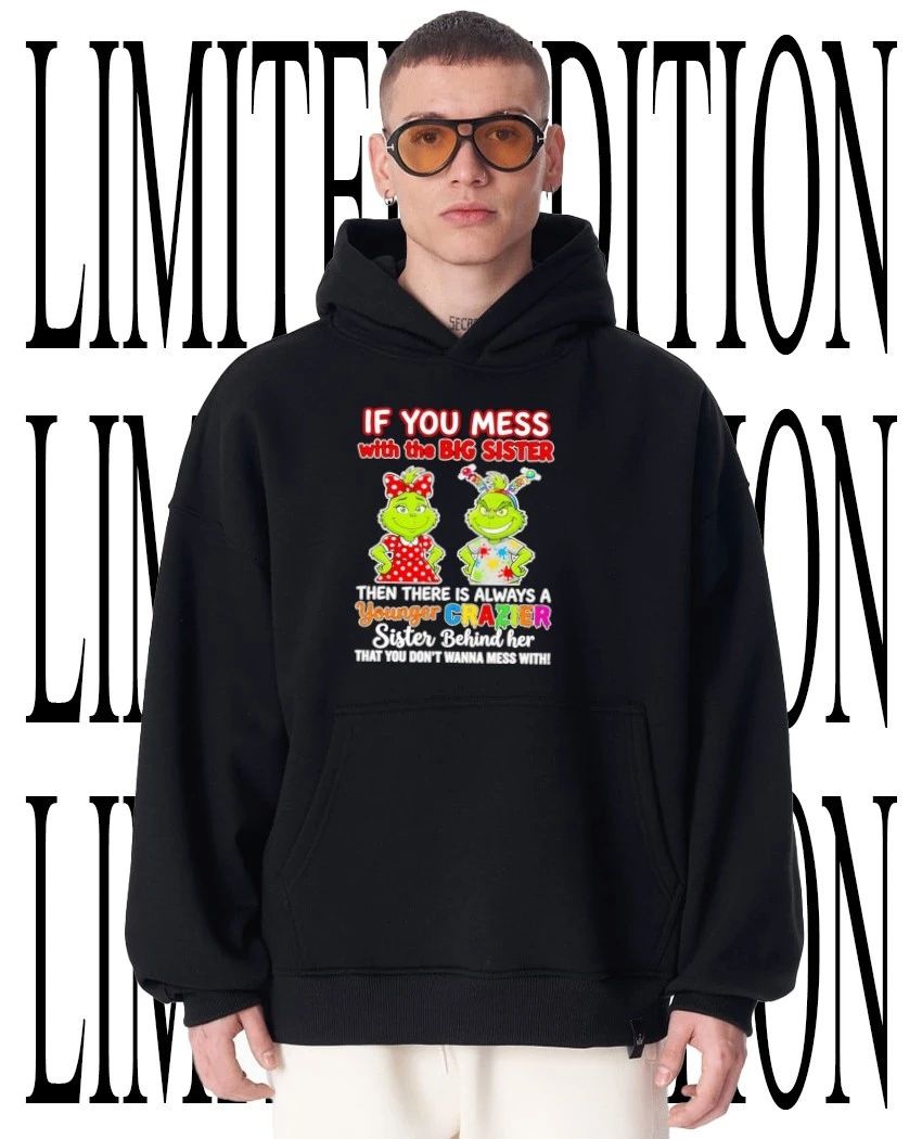 Grinch if you mess with the big sister younger crazier shirt