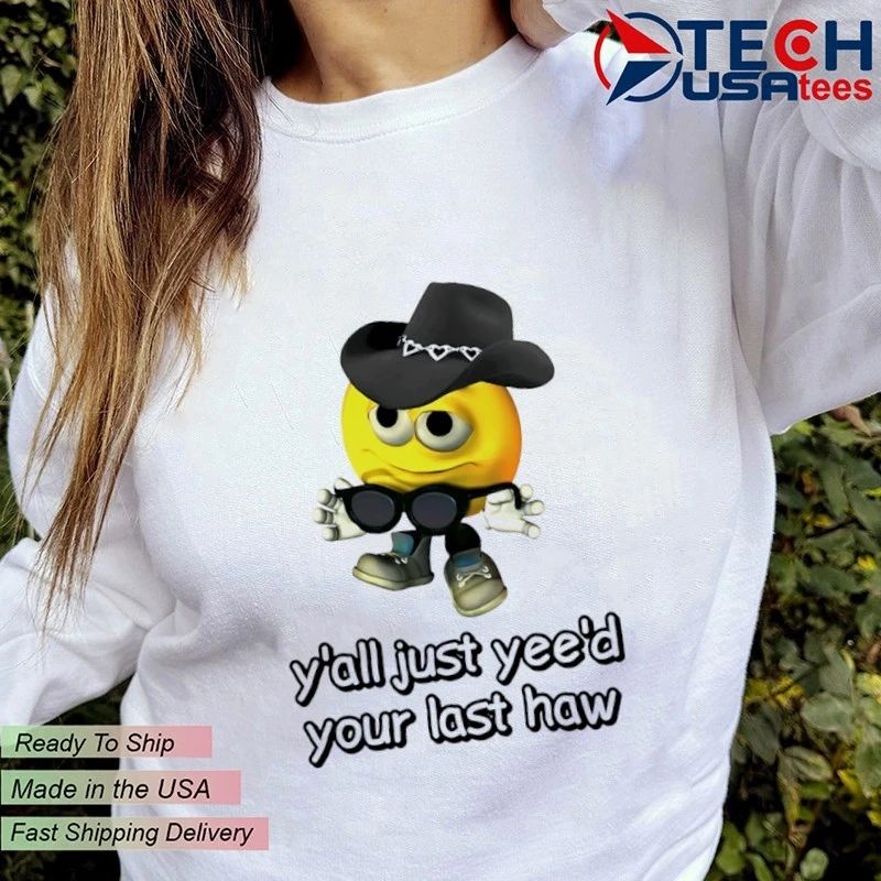 Y’all yee’d your last haw shirt