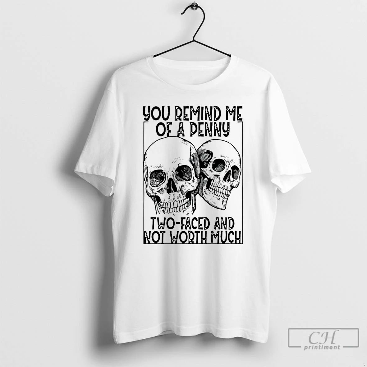 Classic Skull You Remind Me Of A Penny Two Faced And Worth Much T Shirts