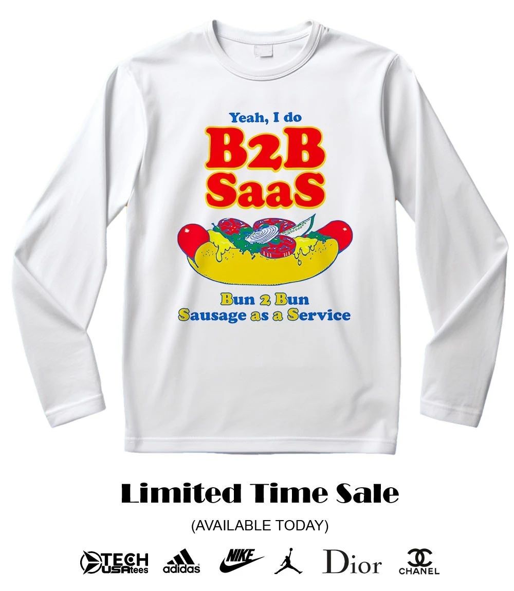 Yeah I do B2B Saas bun 2 bun sausage as a service shirt