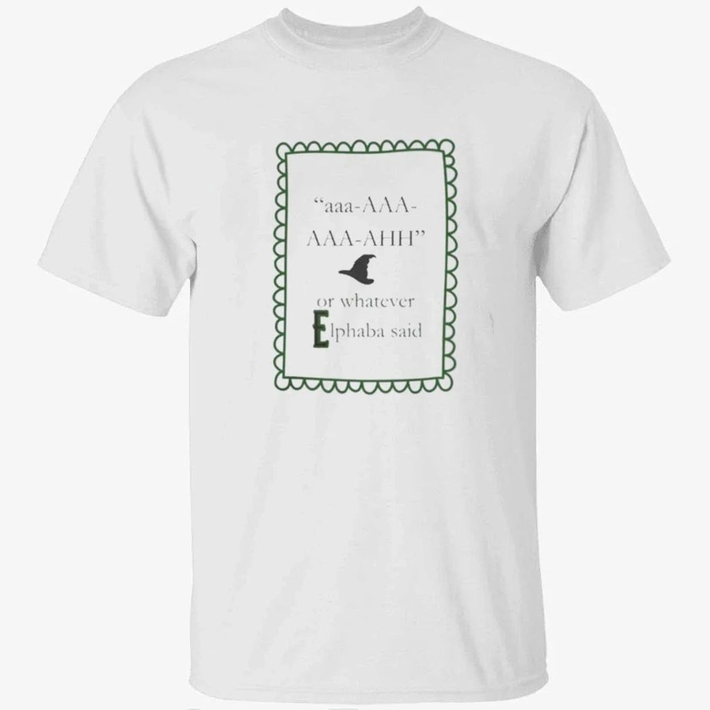aaa AAA AAA AHH or whatever Elphaba said Shirt