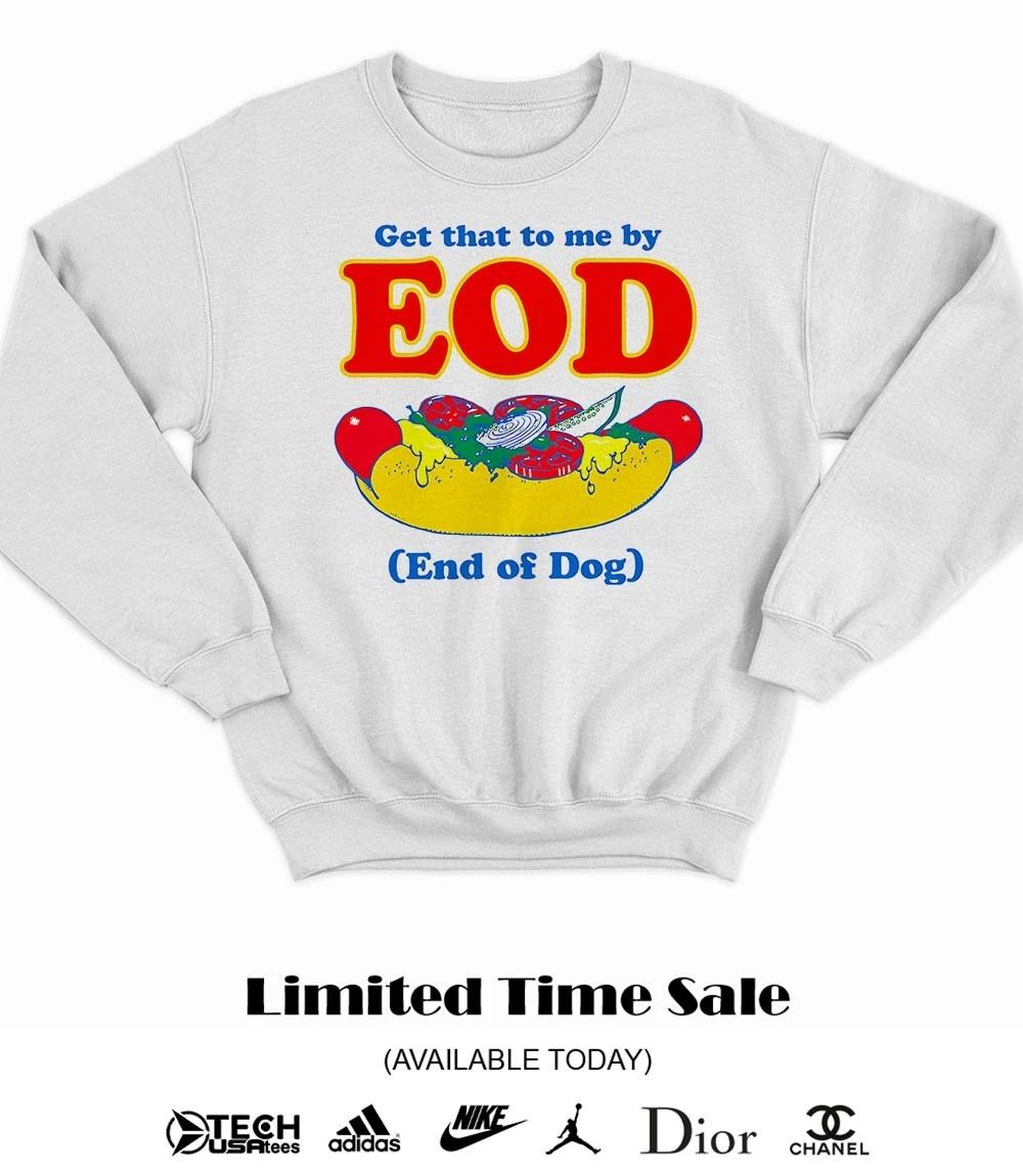 Get that to me by EOD end of dog shirt