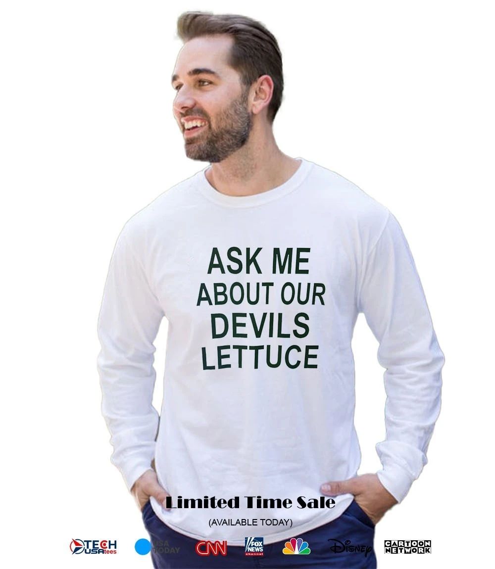 Ask me about our devils lettuce shirt