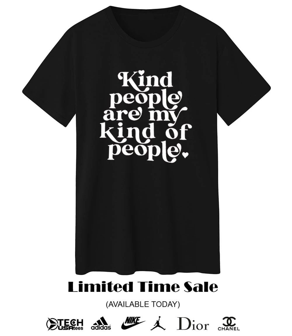 Kind people are my kind of people shirt