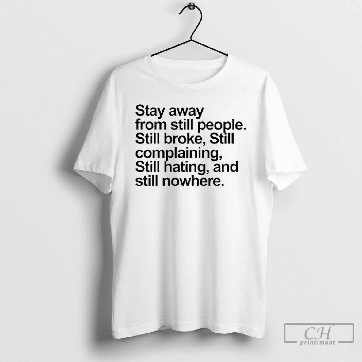 Classic Stay Away From Still People Still Broke Still Complaining Still Hating And Still Nowhere