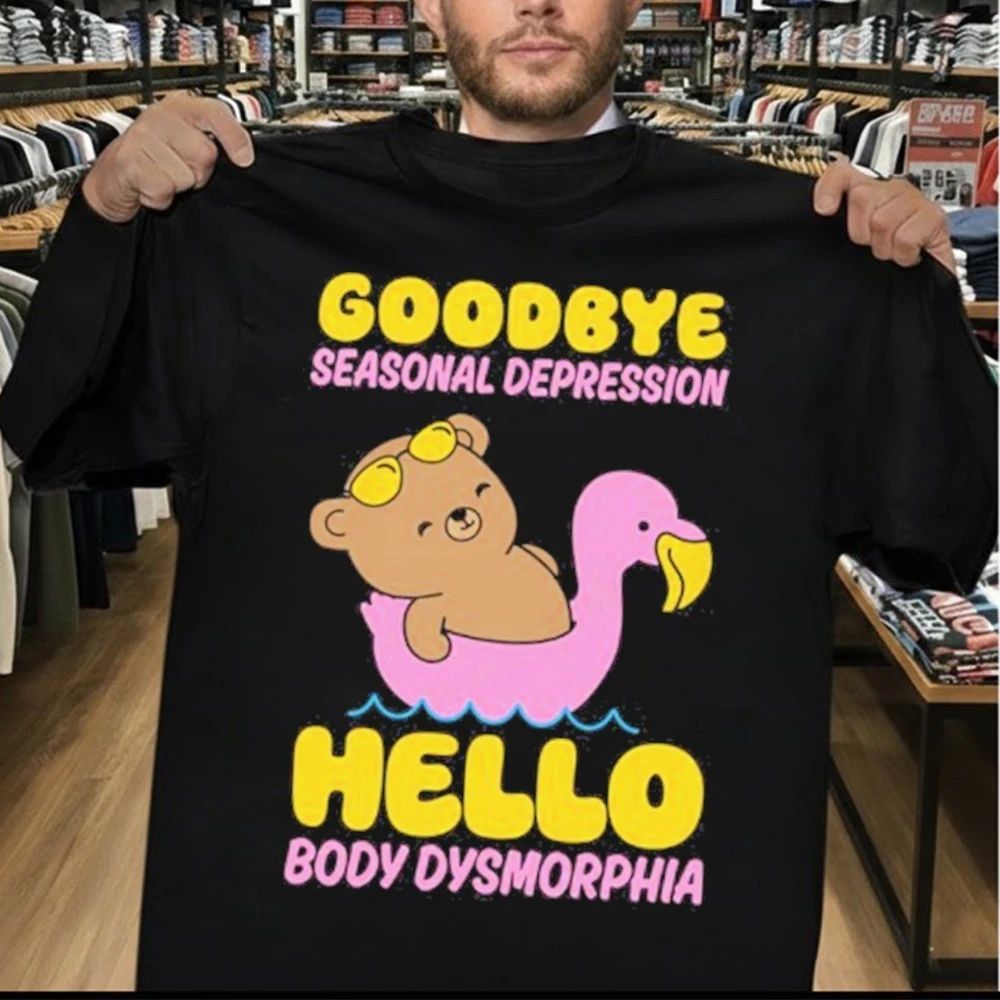 Goodbye Seasonal Depression Hello Body Dysmorphia Shirt