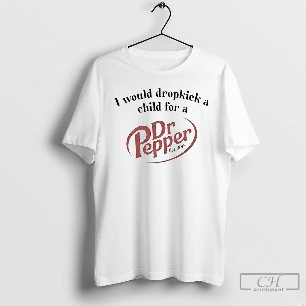 Classic I Would Dropkick A Child For A Dr Pepper Est 1885 T Shirts