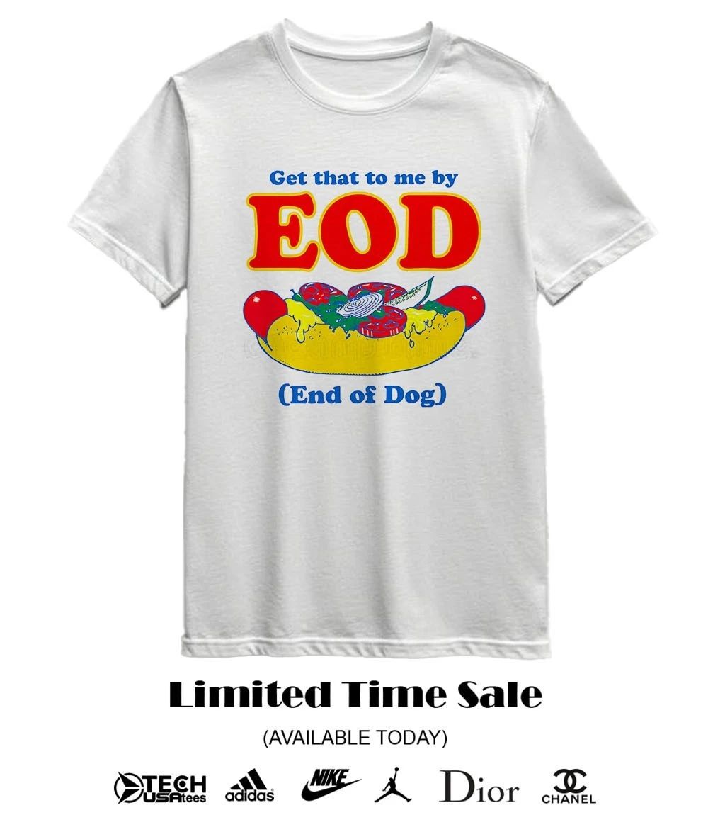 Get that to me by EOD end of dog shirt